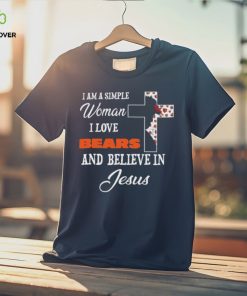 Chicago Bears I am a simple woman I love Chicago Bears and believe in jesus 2024 hoodie, sweater, longsleeve, shirt v-neck, t-shirt