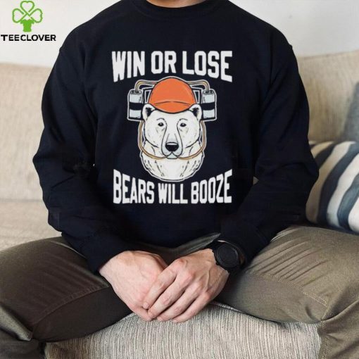 Chicago Bears Win Or Lose Bears Will Booze Shirt