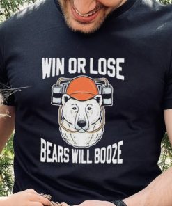 Chicago Bears Win Or Lose Bears Will Booze Shirt