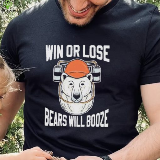 Chicago Bears Win Or Lose Bears Will Booze Shirt