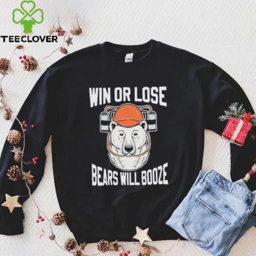 Chicago Bears Win Or Lose Bears Will Booze Shirt