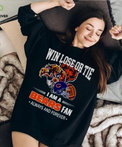 Chicago Bears win lose or tie I am a Bears fan always and forever shirt