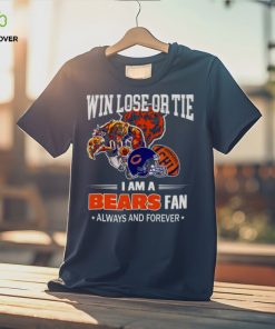 Chicago Bears win lose or tie I am a Bears fan always and forever hoodie, sweater, longsleeve, shirt v-neck, t-shirt