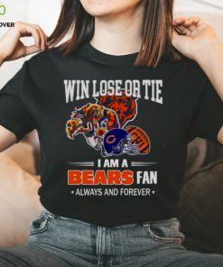 Chicago Bears win lose or tie I am a Bears fan always and forever hoodie, sweater, longsleeve, shirt v-neck, t-shirt