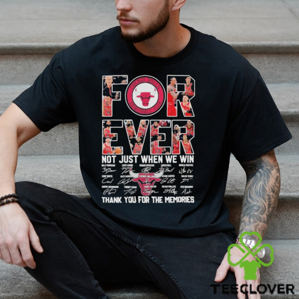 Chicago Bulls Forever Not just when we win thank you for the memories signatures shirt Chicago Bulls Forever Not just when we win thank you for the memories signatures shirt