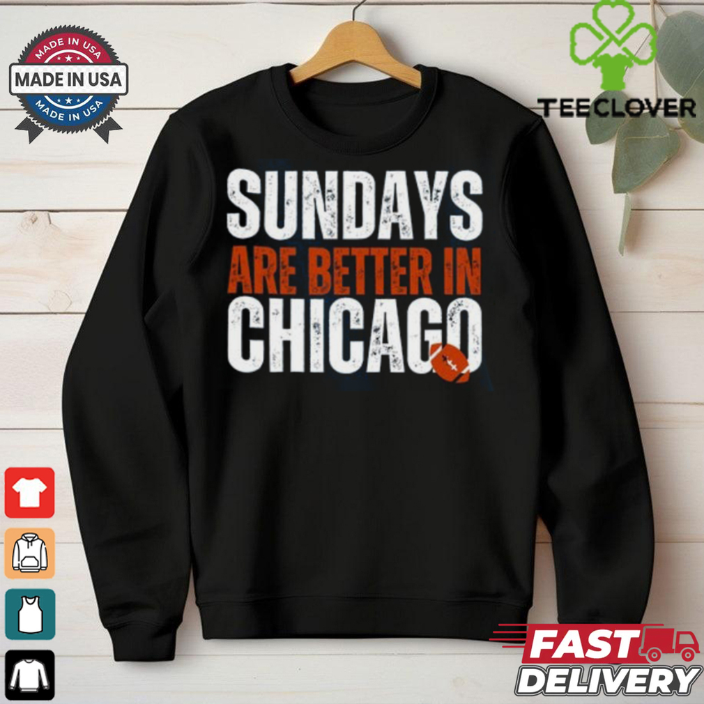 Chicago Football Sweatshirt, Sundays are better in Chicago Shirt Chicago Football Sweatshirt, Sundays are better in Chicago Shirt