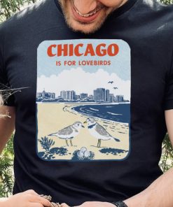 Chicago Is For Lovebirds T shirt