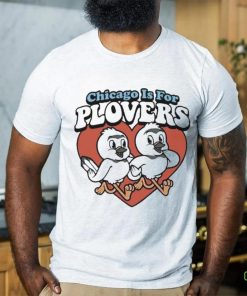 Chicago Is For Plovers shirt