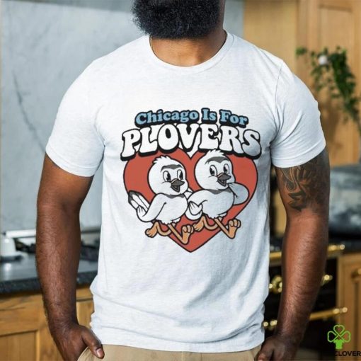 Chicago Is For Plovers shirt