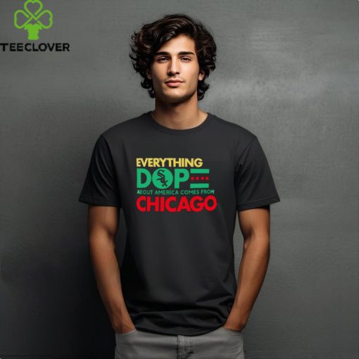 Chicago White Sox everything dope about America comes from Chicago shirt