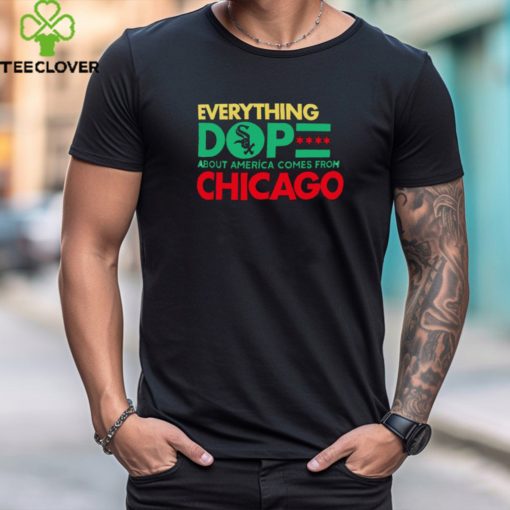 Chicago White Sox everything dope about America comes from Chicago shirt