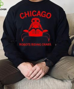 Chicago robots riding crabs hoodie, sweater, longsleeve, shirt v-neck, t-shirt