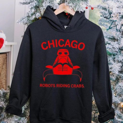 Chicago robots riding crabs hoodie, sweater, longsleeve, shirt v-neck, t-shirt