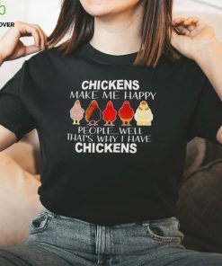 Chickens make me happy people well that’s why I have chickens hoodie, sweater, longsleeve, shirt v-neck, t-shirt