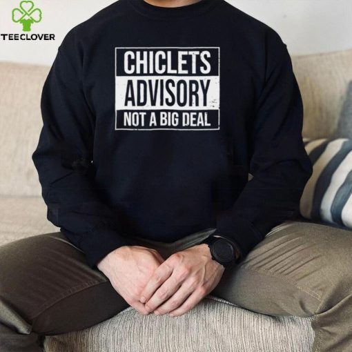 Chiclets advisory not a big deal 2022 shirt