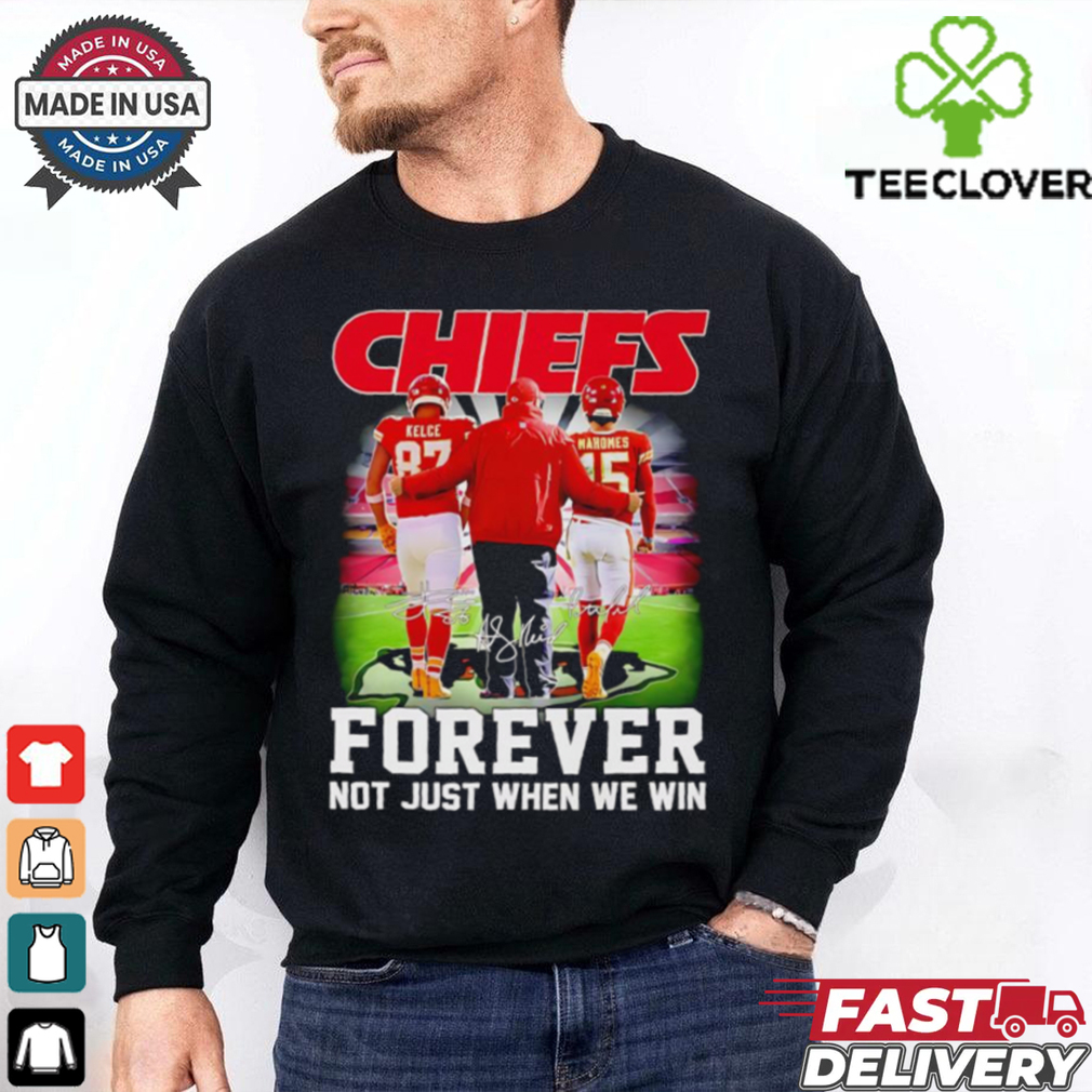 Chiefs forever not just when we win Travis Kelce Andy Reid and Patrick Mahomes shirt Chiefs forever not just when we win Travis Kelce Andy Reid and Patrick Mahomes shirt