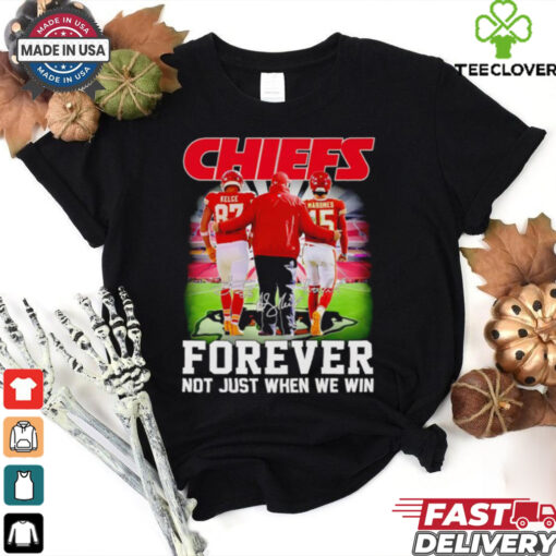 Chiefs forever not just when we win Travis Kelce Andy Reid and Patrick Mahomes shirt