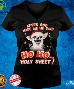 Chihuahua After God Made Me He Said Ho Ho Holy Sheet T Shirt Christmas Birthday Shirt
