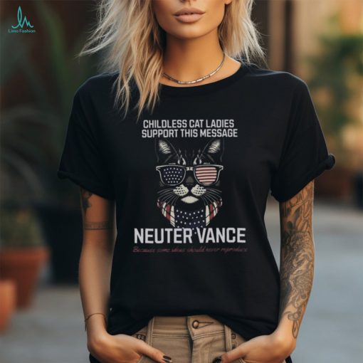 Childless Cat Ladies Support This Message Neuter Vance Because Some Ideas Should Never Reproduce T hoodie, sweater, longsleeve, shirt v-neck, t-shirt