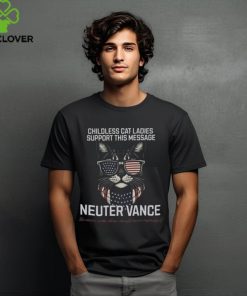 Childless Cat Ladies Support This Message Neuter Vance Because Some Ideas Should Never Reproduce T hoodie, sweater, longsleeve, shirt v-neck, t-shirt