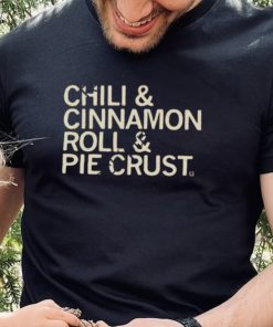 Chili And Cinnamon Rolls And Pie Crust Shirt