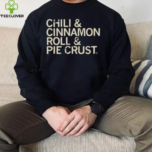 Chili And Cinnamon Rolls And Pie Crust Shirt