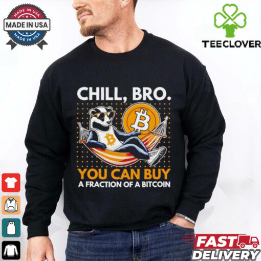 Chill bro you can buy a fraction of a bitcoin shirt