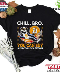 Chill bro you can buy a fraction of a bitcoin shirt
