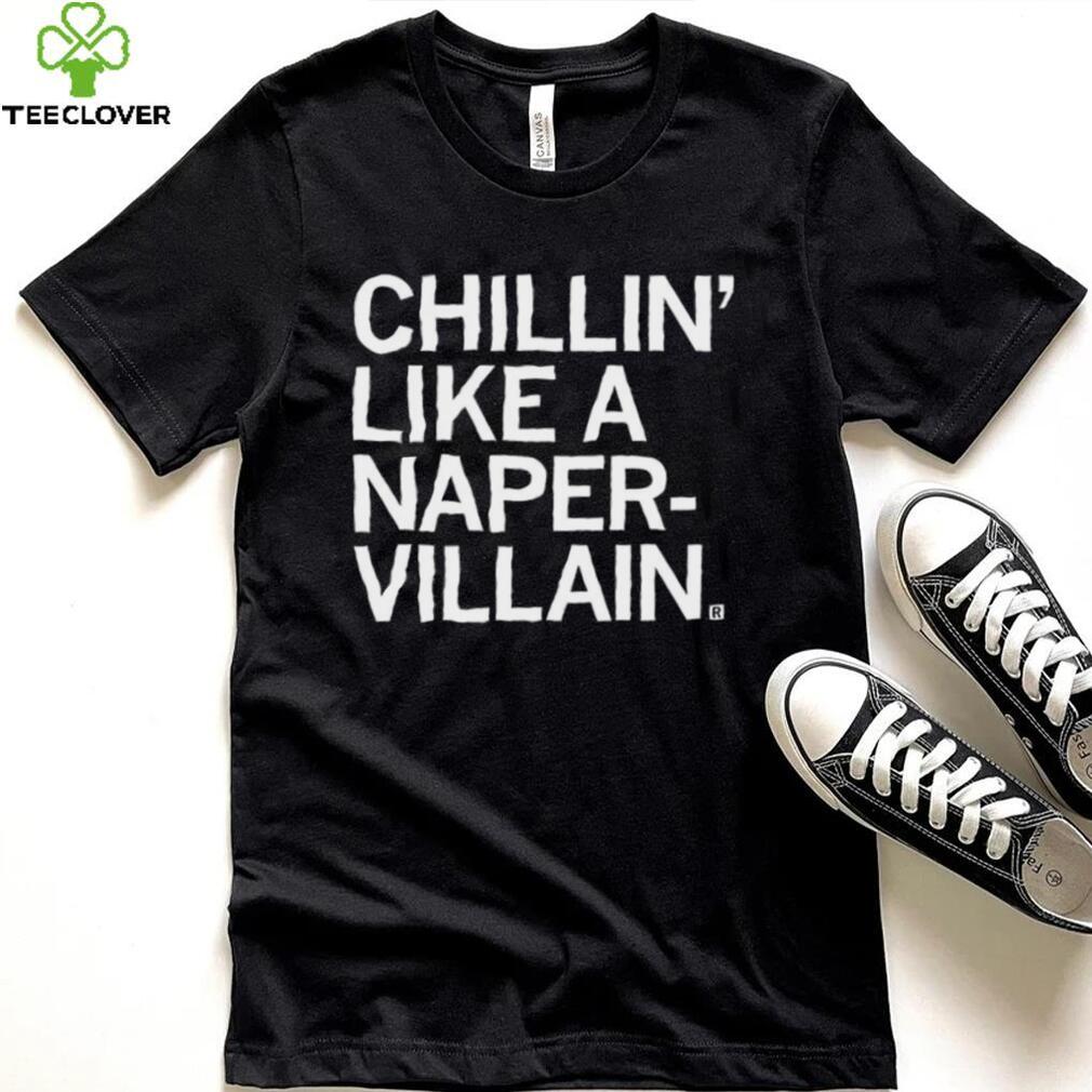 Chillin’ like a Naper Villain 2023 shirt Chillin’ like a Naper Villain 2023 shirt