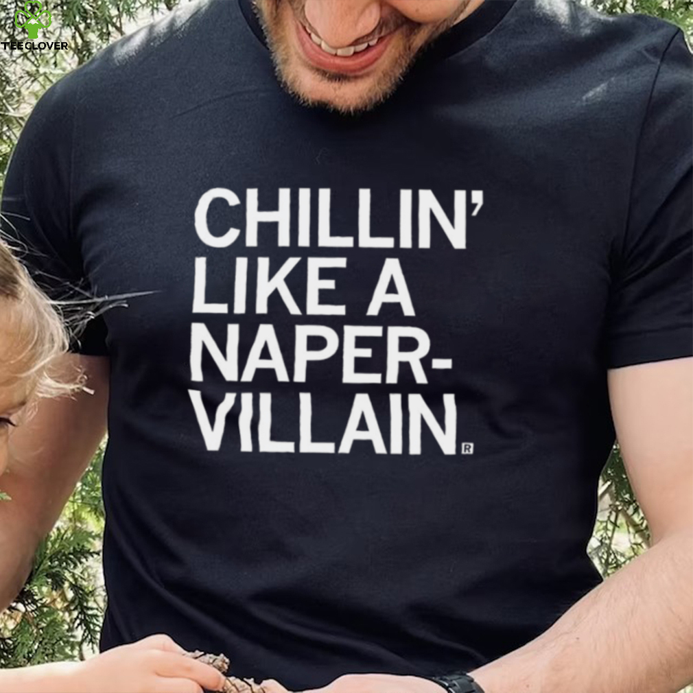 Chillin’ like a Naper Villain 2023 shirt Chillin’ like a Naper Villain 2023 shirt