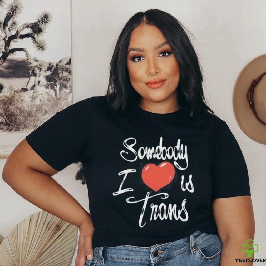 Chnge Somebody I Love Is Trans Shirt Chnge Somebody I Love Is Trans Shirt