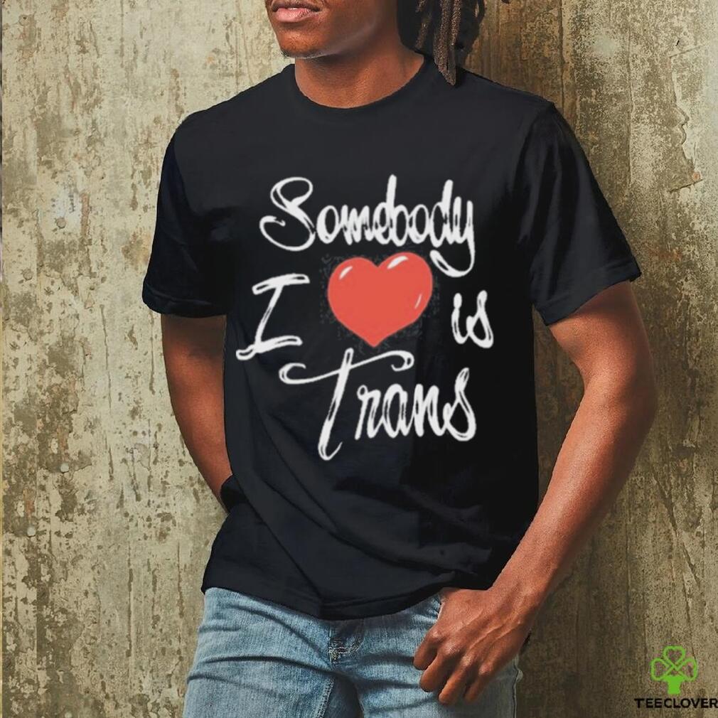 Chnge Somebody I Love Is Trans Shirt Chnge Somebody I Love Is Trans Shirt