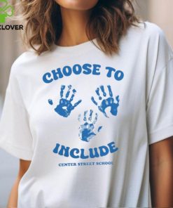 Choose To Include Center Street T Shirt Center Street School hoodie, sweater, longsleeve, shirt v-neck, t-shirt