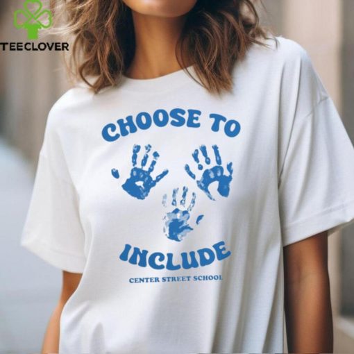 Choose To Include Center Street T Shirt Center Street School hoodie, sweater, longsleeve, shirt v-neck, t-shirt