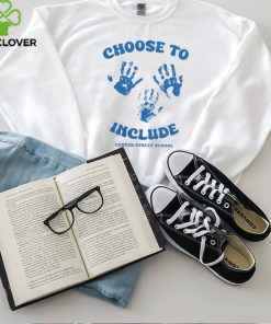 Choose To Include Center Street T Shirt Center Street School hoodie, sweater, longsleeve, shirt v-neck, t-shirt