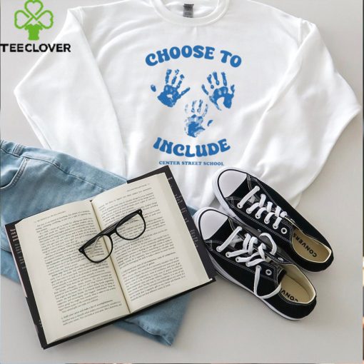 Choose To Include Center Street T Shirt Center Street School hoodie, sweater, longsleeve, shirt v-neck, t-shirt