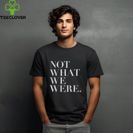 Chosen Merch Not What We Were Shirt