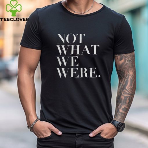 Chosen Merch Not What We Were Shirt