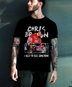 Chris Brown I Need To Feel Something In My Music Shirt