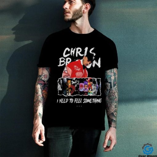Chris Brown I Need To Feel Something In My Music Shirt