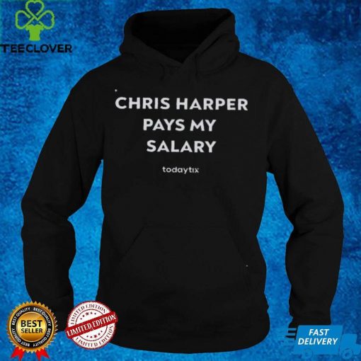 Chris Harper Pays My Salary shirt