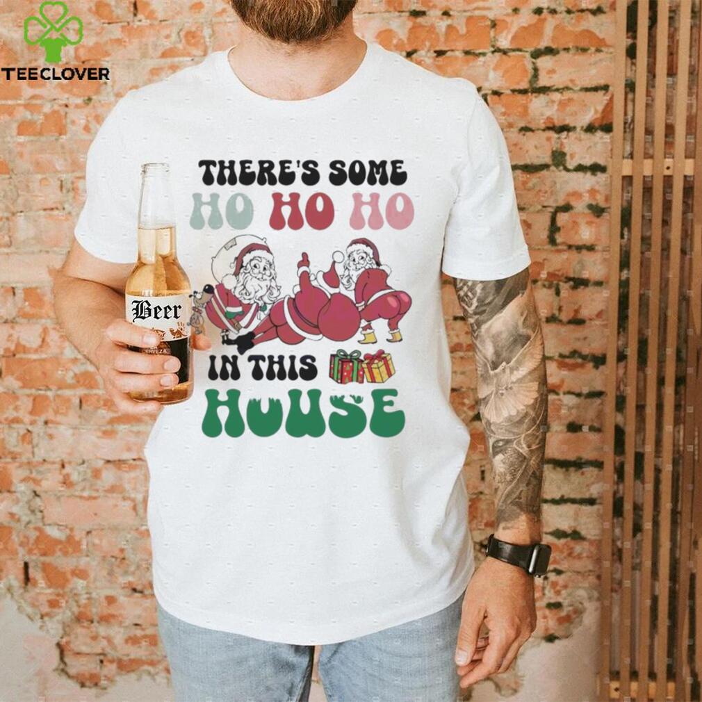 Christmas 2023 There's Some Ho Ho In This House Funny Twerking Santa shirt Christmas 2023 There's Some Ho Ho In This House Funny Twerking Santa shirt