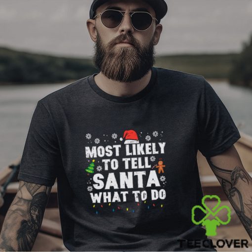 Christmas Likely Tell Santa What To Do Xmas Family Women Men Shirt