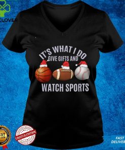 Christmas Sport Its What I Do Give Gifts And Watch Sports T Shirt