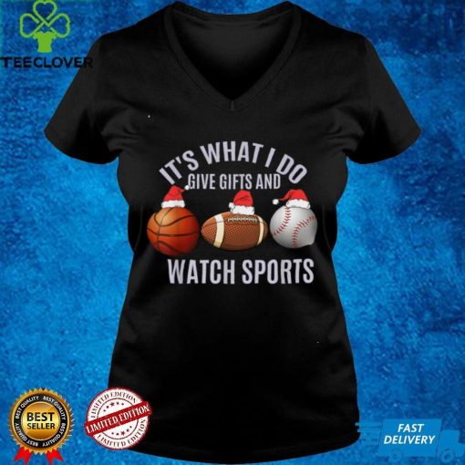 Christmas Sport Its What I Do Give Gifts And Watch Sports T Shirt