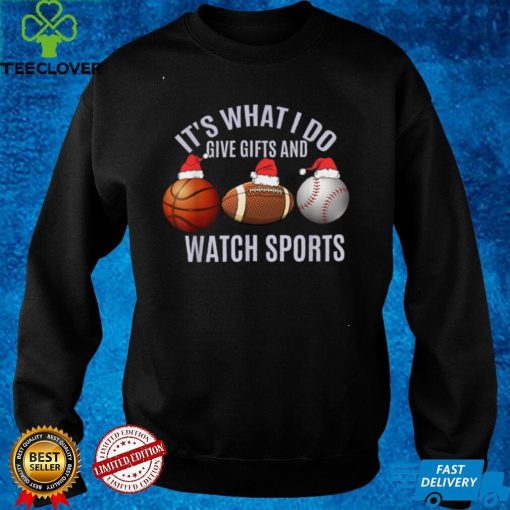 Christmas Sport Its What I Do Give Gifts And Watch Sports T Shirt