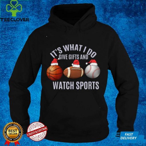 Christmas Sport Its What I Do Give Gifts And Watch Sports T Shirt