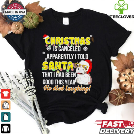 Christmas is canceled apparently I told Santa cow shirt