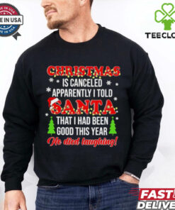 Christmas is canceled apparently I told Santa he died laughing shirt
