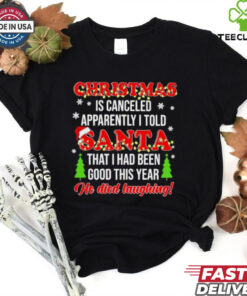 Christmas is canceled apparently I told Santa he died laughing shirt